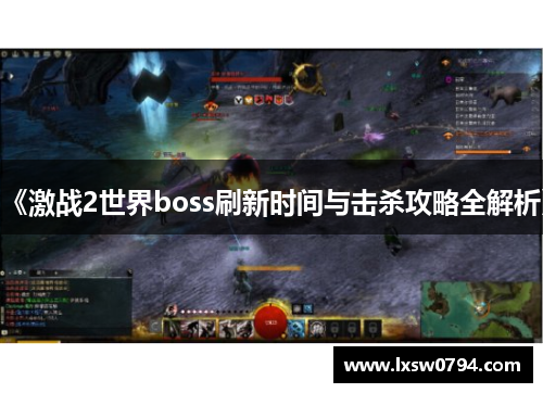 《激战2世界boss刷新时间与击杀攻略全解析》