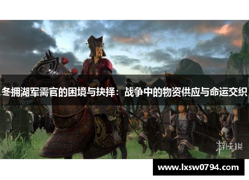 冬拥湖军需官的困境与抉择：战争中的物资供应与命运交织