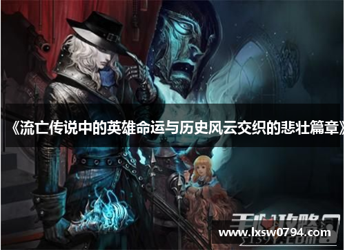 《流亡传说中的英雄命运与历史风云交织的悲壮篇章》